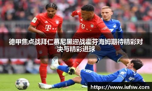 德甲焦点战拜仁慕尼黑迎战霍芬海姆期待精彩对决与精彩进球